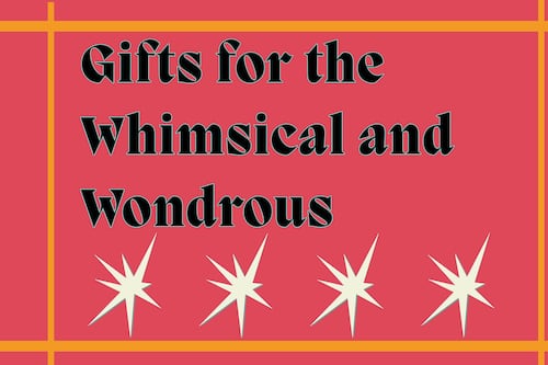 Gifts for the Whimsical and Wondrous